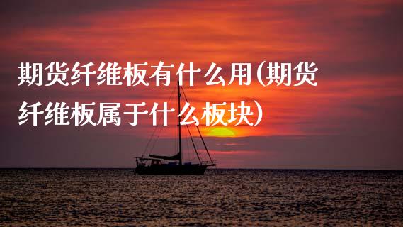 期货纤维板有什么用(期货纤维板属于什么板块)_https://www.zztgc.com_期货开户_第1张