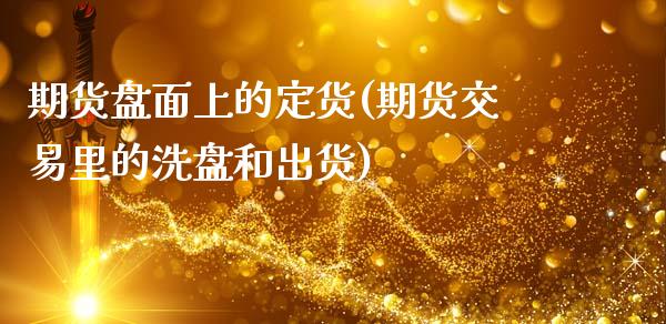期货盘面上的定货(期货交易里的洗盘和出货)_https://www.zztgc.com_期货行情_第1张