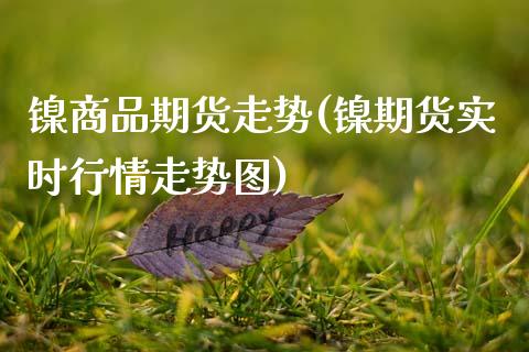 镍商品期货走势(镍期货实时行情走势图)_https://www.zztgc.com_期货入门_第1张