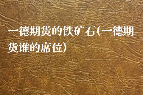 一德期货的铁矿石(一德期货谁的席位)_https://www.zztgc.com_期货直播_第1张