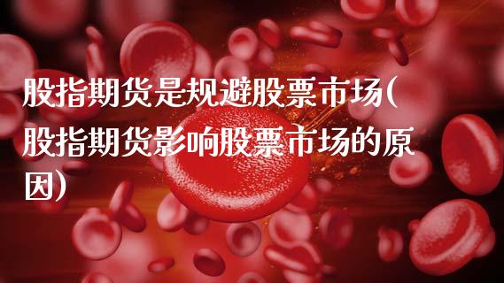 股指期货是规避股票市场(股指期货影响股票市场的原因)_https://www.zztgc.com_期货行情_第1张