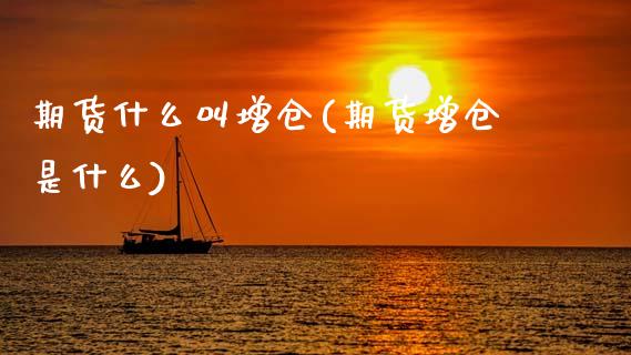 期货什么叫增仓(期货增仓是什么)_https://www.zztgc.com_期货直播_第1张