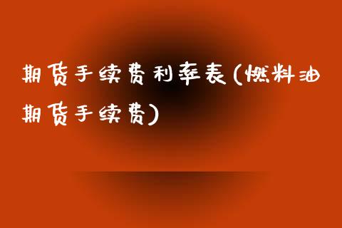 期货手续费利率表(燃料油期货手续费)_https://www.zztgc.com_期货行情_第1张