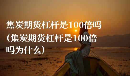 焦炭期货杠杆是100倍吗(焦炭期货杠杆是100倍吗为什么)_https://www.zztgc.com_期货入门_第1张
