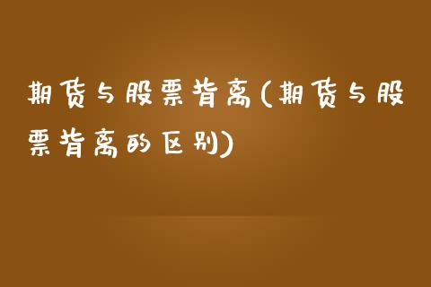 期货与股票背离(期货与股票背离的区别)_https://www.zztgc.com_黄金期货_第1张