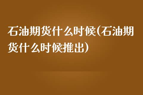 石油期货什么时候(石油期货什么时候推出)_https://www.zztgc.com_期货行情_第1张