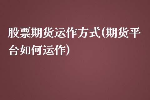 股票期货运作方式(期货平台如何运作)_https://www.zztgc.com_期货行情_第1张