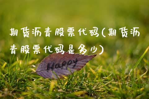 期货沥青股票代码(期货沥青股票代码是多少)_https://www.zztgc.com_期货开户_第1张