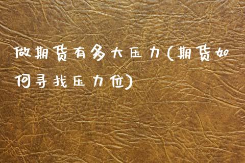 做期货有多大压力(期货如何寻找压力位)_https://www.zztgc.com_期货入门_第1张