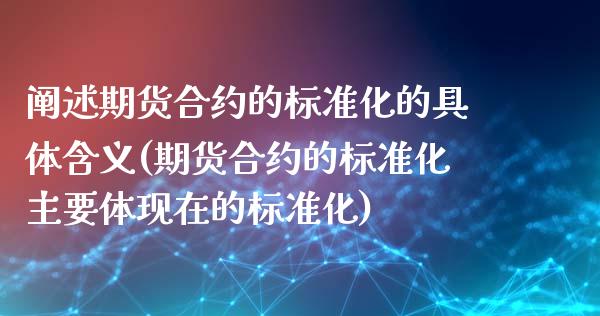 阐述期货合约的标准化的具体含义(期货合约的标准化主要体现在的标准化)_https://www.zztgc.com_期货直播_第1张