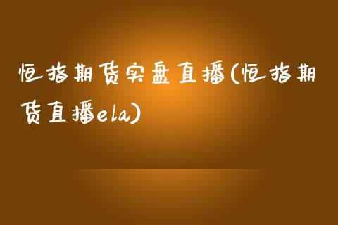 恒指期货实盘直播(恒指期货直播ela)_https://www.zztgc.com_黄金期货_第1张