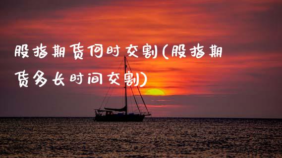 股指期货何时交割(股指期货多长时间交割)_https://www.zztgc.com_期货入门_第1张