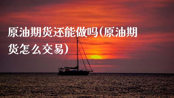 原油期货还能做吗(原油期货怎么交易)_https://www.zztgc.com_期货行情_第1张