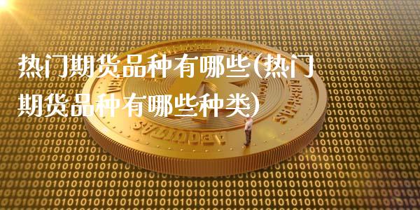 热门期货品种有哪些(热门期货品种有哪些种类)_https://www.zztgc.com_原油期货_第1张