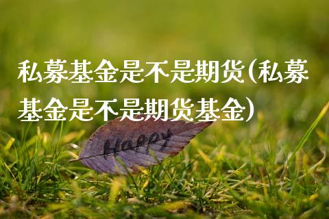 私募基金是不是期货(私募基金是不是期货基金)_https://www.zztgc.com_期货直播_第1张