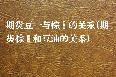期货豆一与棕榈的关系(期货棕榈和豆油的关系)_https://www.zztgc.com_期货开户_第1张