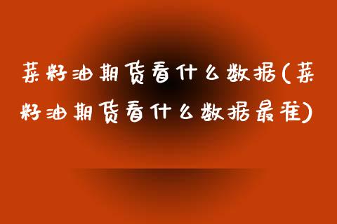 菜籽油期货看什么数据(菜籽油期货看什么数据最准)_https://www.zztgc.com_期货开户_第1张