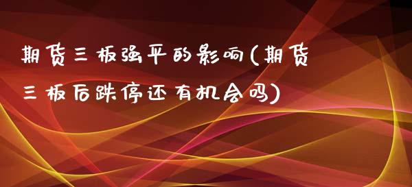 期货三板强平的影响(期货三板后跌停还有机会吗)_https://www.zztgc.com_期货开户_第1张