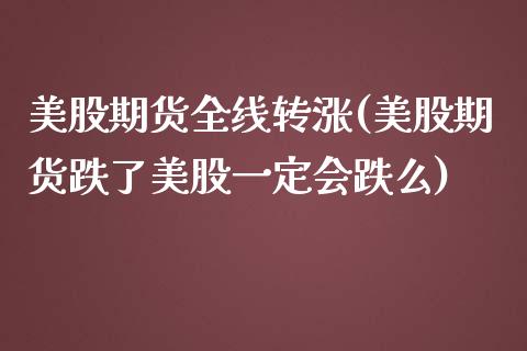 美股期货全线转涨(美股期货跌了美股一定会跌么)_https://www.zztgc.com_黄金期货_第1张