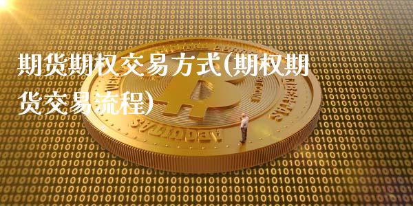 期货期权交易方式(期权期货交易流程)_https://www.zztgc.com_原油期货_第1张
