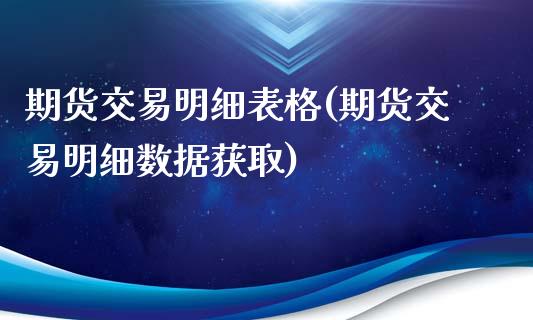 期货交易明细表格(期货交易明细数据获取)_https://www.zztgc.com_期货直播_第1张