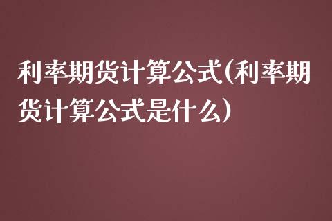 利率期货计算公式(利率期货计算公式是什么)_https://www.zztgc.com_黄金期货_第1张