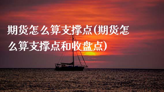 期货怎么算支撑点(期货怎么算支撑点和收盘点)_https://www.zztgc.com_期货行情_第1张