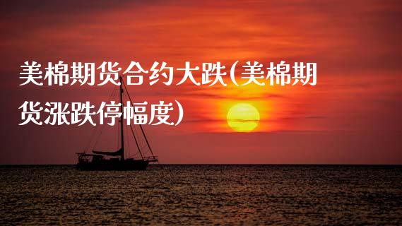 美棉期货合约大跌(美棉期货涨跌停幅度)_https://www.zztgc.com_期货行情_第1张