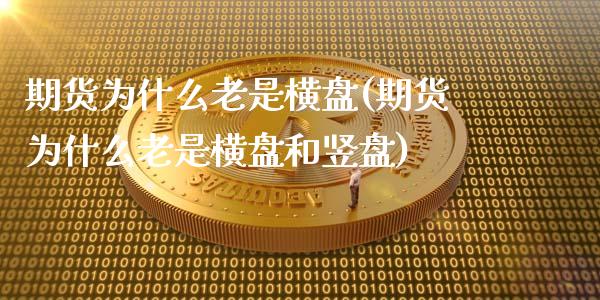 期货为什么老是横盘(期货为什么老是横盘和竖盘)_https://www.zztgc.com_原油期货_第1张