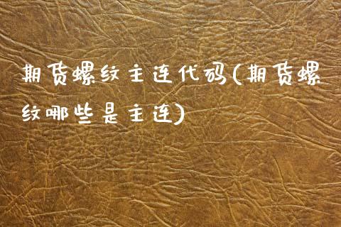 期货螺纹主连代码(期货螺纹哪些是主连)_https://www.zztgc.com_黄金期货_第1张