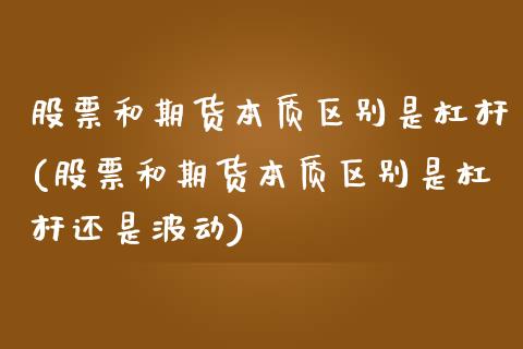 股票和期货本质区别是杠杆(股票和期货本质区别是杠杆还是波动)_https://www.zztgc.com_原油期货_第1张