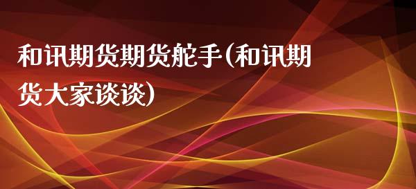 和讯期货期货舵手(和讯期货大家谈谈)_https://www.zztgc.com_期货行情_第1张