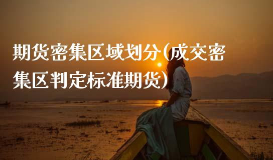 期货密集区域划分(成交密集区判定标准期货)_https://www.zztgc.com_期货直播_第1张