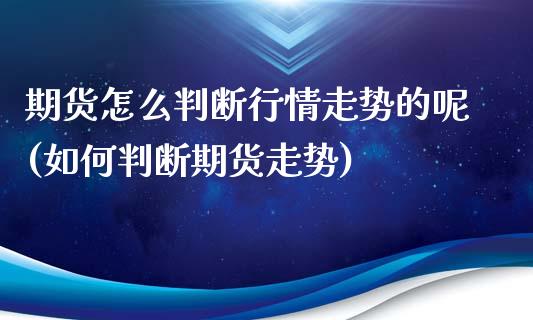 期货怎么判断行情走势的呢(如何判断期货走势)_https://www.zztgc.com_原油期货_第1张