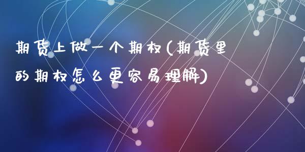 期货上做一个期权(期货里的期权怎么更容易理解)_https://www.zztgc.com_原油期货_第1张