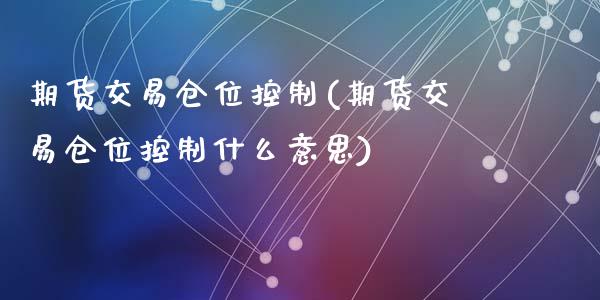 期货交易仓位控制(期货交易仓位控制什么意思)_https://www.zztgc.com_期货行情_第1张
