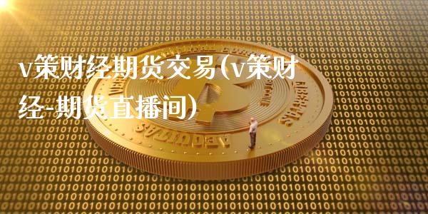 v策财经期货交易(v策财经-期货直播间)_https://www.zztgc.com_期货直播_第1张