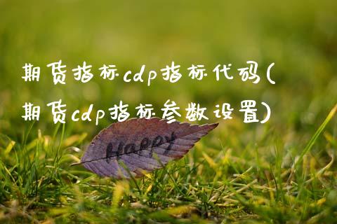 期货指标cdp指标代码(期货cdp指标参数设置)_https://www.zztgc.com_期货行情_第1张