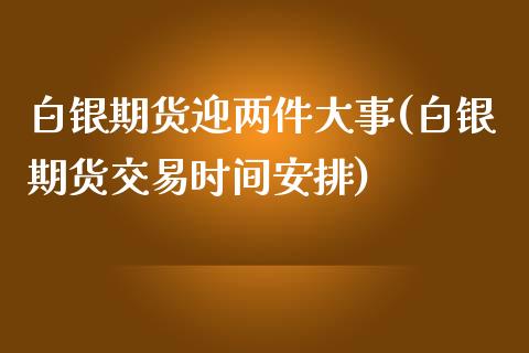 白银期货迎两件大事(白银期货交易时间安排)_https://www.zztgc.com_期货行情_第1张