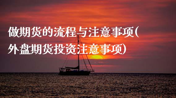 做期货的流程与注意事项(外盘期货投资注意事项)_https://www.zztgc.com_期货开户_第1张