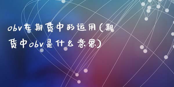 obv在期货中的运用(期货中obv是什么意思)_https://www.zztgc.com_原油期货_第1张
