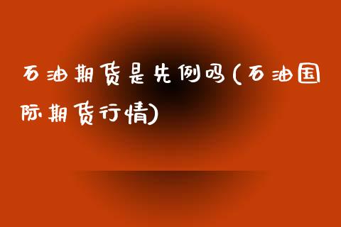 石油期货是先例吗(石油国际期货行情)_https://www.zztgc.com_期货开户_第1张