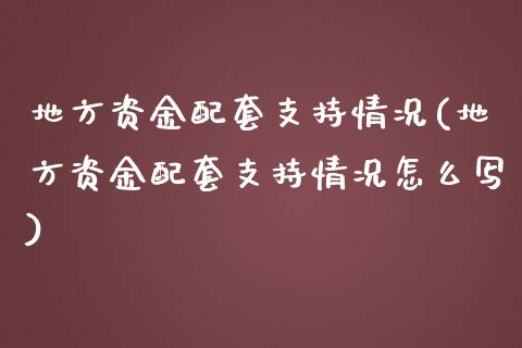 地方资金配套支持情况(地方资金配套支持情况怎么写)_https://www.zztgc.com_期货开户_第1张