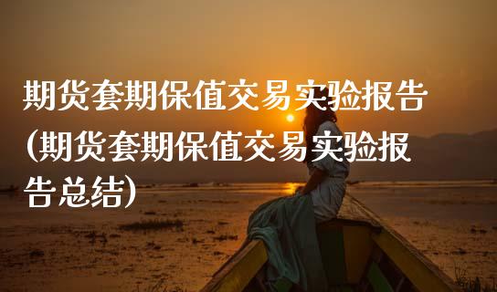 期货套期保值交易实验报告(期货套期保值交易实验报告总结)_https://www.zztgc.com_期货入门_第1张