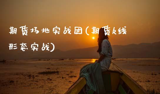 期货场地实战团(期货k线形态实战)_https://www.zztgc.com_期货行情_第1张