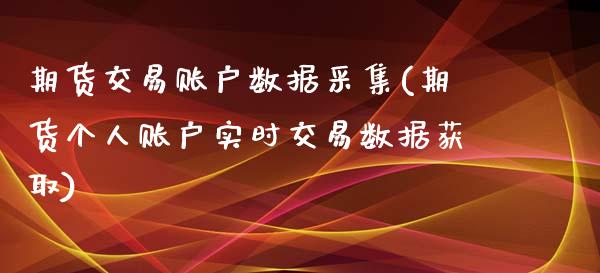 期货交易账户数据采集(期货个人账户实时交易数据获取)_https://www.zztgc.com_期货行情_第1张