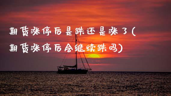 期货涨停后是跌还是涨了(期货涨停后会继续跌吗)_https://www.zztgc.com_期货直播_第1张