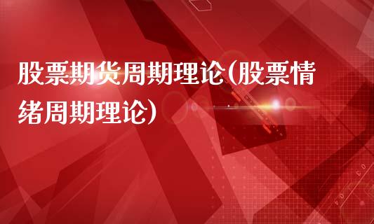 股票期货周期理论(股票情绪周期理论)_https://www.zztgc.com_期货直播_第1张