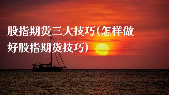 股指期货三大技巧(怎样做好股指期货技巧)_https://www.zztgc.com_原油期货_第1张