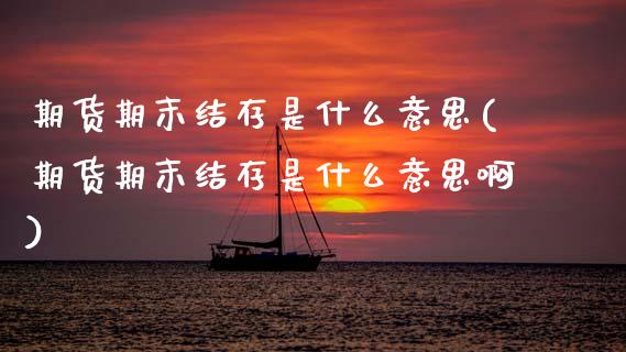 期货期末结存是什么意思(期货期末结存是什么意思啊)_https://www.zztgc.com_黄金期货_第1张